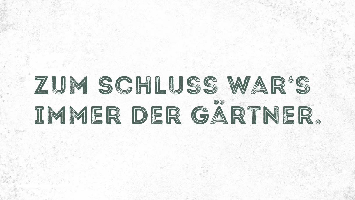 Zum Schluss wars immer der Gärtner